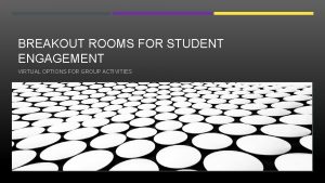 BREAKOUT ROOMS FOR STUDENT ENGAGEMENT VIRTUAL OPTIONS FOR