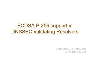 ECDSA P256 support in DNSSECvalidating Resolvers Geoff Huston