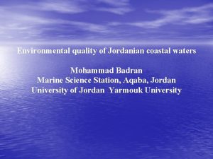 Environmental quality of Jordanian coastal waters Mohammad Badran