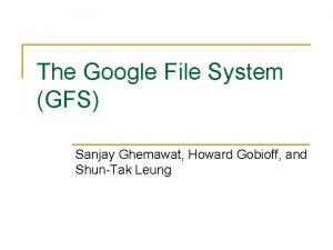 The Google File System GFS Sanjay Ghemawat Howard