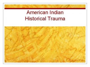 American Indian Historical Trauma Historical TraumaUnresolved Grief n