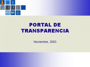 Portal de Transparencia PORTAL DE TRANSPARENCIA Noviembre 2003