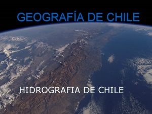 GEOGRAFA DE CHILE HIDROGRAFIA DE CHILE n n