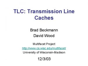 TLC Transmission Line Caches Brad Beckmann David Wood