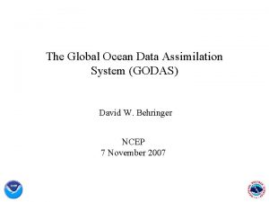 The Global Ocean Data Assimilation System GODAS David