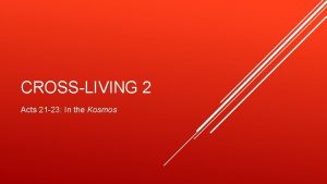 CROSSLIVING 2 Acts 21 23 In the Kosmos