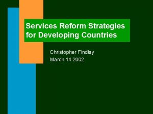 Services Reform Strategies for Developing Countries Christopher Findlay