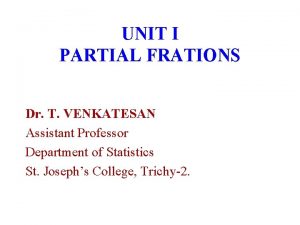 UNIT I PARTIAL FRATIONS Dr T VENKATESAN Assistant