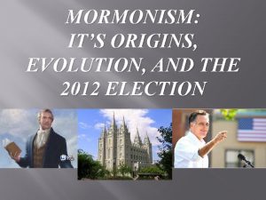 MORMONISM ITS ORIGINS EVOLUTION AND THE 2012 ELECTION