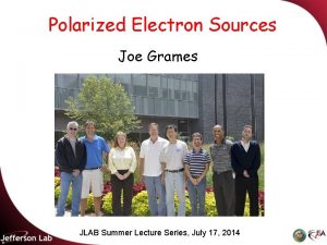 Polarized Electron Sources Joe Grames JLAB Summer Lecture