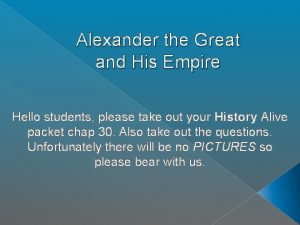 Alexander the Great and His Empire Hello students