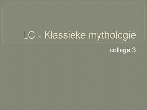 LC Klassieke mythologie college 3 Wat gaan we