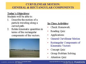 CURVILINEAR MOTION GENERAL RECTANGULAR COMPONENTS Todays Objectives Students