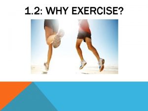 1 2 WHY EXERCISE Exercise comes in many