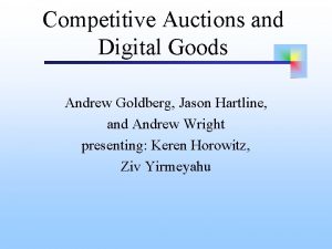 Competitive Auctions and Digital Goods Andrew Goldberg Jason