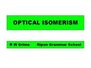 OPTICAL ISOMERISM R W Grime Ripon Grammar School