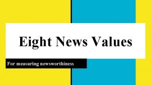 Eight News Values For measuring newsworthiness IMPACT What