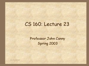 CS 160 Lecture 23 Professor John Canny Spring