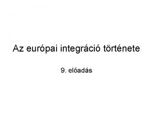 Az eurpai integrci trtnete 9 elads Tervek a