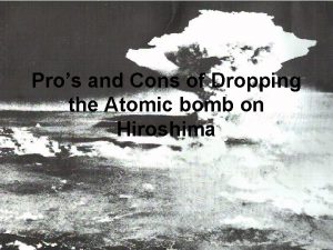 Pros and Cons of Dropping the Atomic bomb