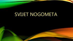 SVIJET NOGOMETA POVIJEST NOGOMETA Povijest nogometa see do
