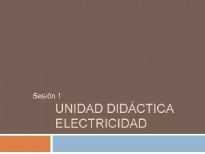 Sesin 1 UNIDAD DIDCTICA ELECTRICIDAD Introduccin La palabra