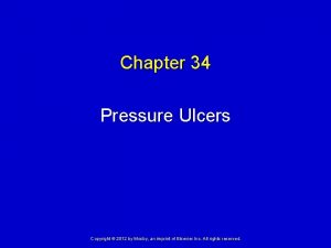 Chapter 34 Pressure Ulcers Copyright 2012 by Mosby