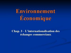 Environnement conomique Chap 3 Linternationalisation des changes commerciaux