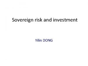 Sovereign risk and investment Yilin DONG The role