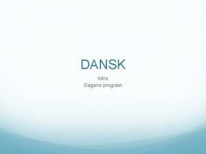 DANSK Intro Dagens program TEKSTER I dansk er
