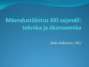 Menduststus XXI sajandil tehnika ja konoomika Kalev Kallemets