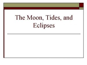 The Moon Tides and Eclipses Tides What is