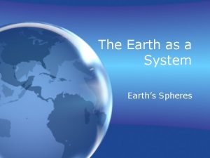 The Earth as a System Earths Spheres Earths