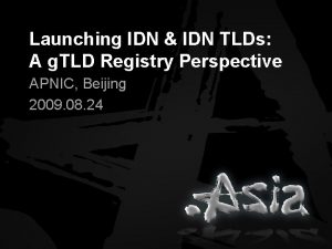 Launching IDN IDN TLDs A g TLD Registry