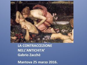 LA CONTRACCEZIONE NELLANTICHITA Gabrio Zacch Mantova 25 marzo