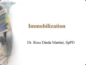 Immobilization Dr Rose Dinda Martini Sp PD The