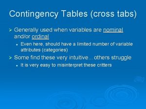 Contingency Tables cross tabs Generally used when variables