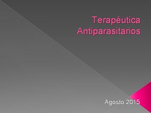 Teraputica Antiparasitarios Agosto 2015 Frmacos para el tratamiento