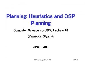 Planning Heuristics and CSP Planning Computer Science cpsc