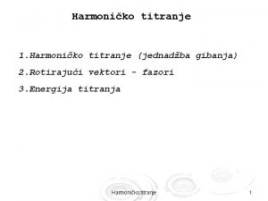 Harmoniko titranje 1 Harmoniko titranje jednadba gibanja 2