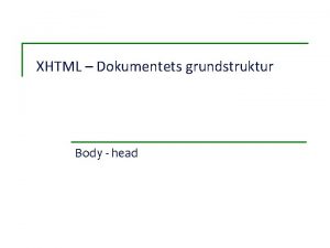 XHTML Dokumentets grundstruktur Body head Grundlggande dokument xml