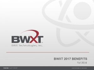 BWXT 2017 BENEFITS Fall 2016 1 2017 Benefits