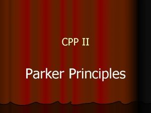 CPP II Parker Principles Parker Principles Develop a