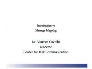 Introduction to Message Mapping Dr Vincent Covello Director