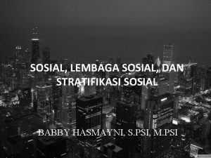 SOSIAL LEMBAGA SOSIAL DAN STRATIFIKASI SOSIAL BABBY HASMAYNI