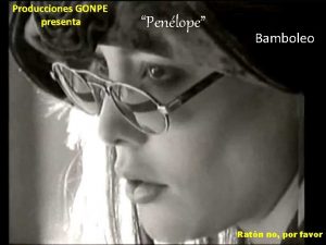 Producciones GONPE presenta Penlope Bamboleo Ratn no por