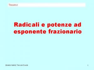 Radicali e potenze ad esponente frazionario Daniela Valenti