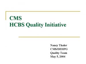 CMS HCBS Quality Initiative Nancy Thaler CMSDEHPG Quality