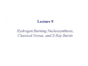 Lecture 9 Hydrogen Burning Nucleosynthesis Classical Novae and