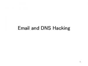 Email and DNS Hacking 1 Overview Email Hacking